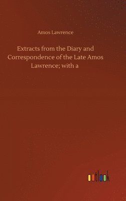bokomslag Extracts from the Diary and Correspondence of the Late Amos Lawrence; with a