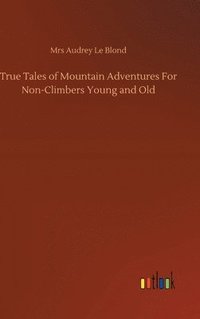 bokomslag True Tales of Mountain Adventures For Non-Climbers Young and Old
