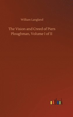 The Vision and Creed of Piers Ploughman, Volume I of II 1