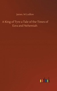 bokomslag A King of Tyre a Tale of the Times of Ezra and Nehemiah