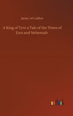 bokomslag A King of Tyre a Tale of the Times of Ezra and Nehemiah