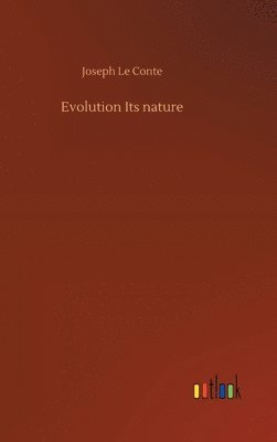 Joseph Le Conte - Evolution Its nature, Inbunden