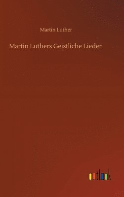 Martin Luthers Geistliche Lieder 1