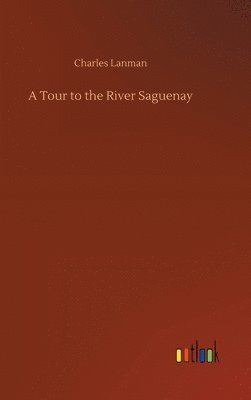 bokomslag A Tour to the River Saguenay