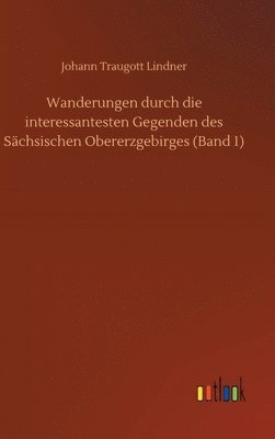 bokomslag Wanderungen durch die interessantesten Gegenden des Schsischen Obererzgebirges (Band 1)