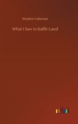 Stephen Lakeman - What I Saw in Kaffir-Land, Inbunden