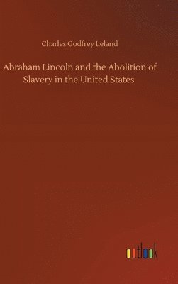 bokomslag Abraham Lincoln and the Abolition of Slavery in the United States