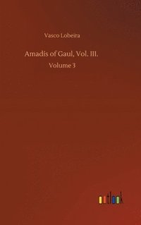 bokomslag Amads of Gaul, Vol. III.