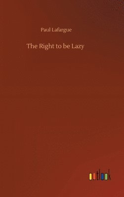 Paul Lafargue - Right to be Lazy, Inbunden
