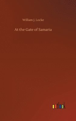 William J Locke, William J. Locke - At the Gate of Samaria, Inbunden