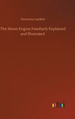 Steam Engine Familiarly Explained and Illustrated