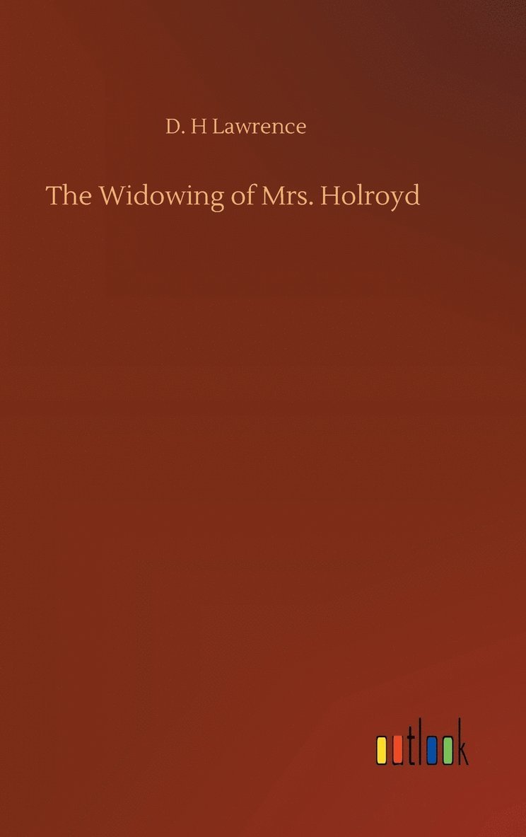 D H Lawrence, D. H. Lawrence, D. H Lawrence - Widowing of Mrs. Holroyd, Inbunden