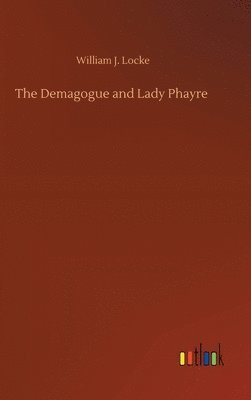 William J Locke, William J. Locke - Demagogue and Lady Phayre, Inbunden