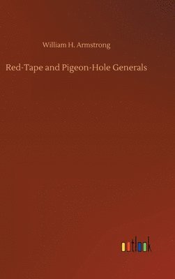 William H Armstrong - Red-Tape and Pigeon-Hole Generals, Inbunden