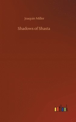 Joaquin Miller - Shadows of Shasta, Inbunden