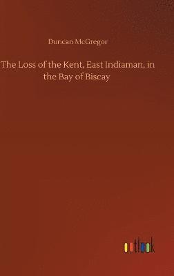 bokomslag The Loss of the Kent, East Indiaman, in the Bay of Biscay