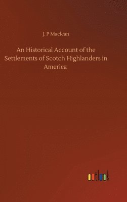 An Historical Account of the Settlements of Scotch Highlanders in America 1