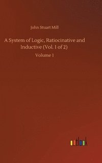 bokomslag A System of Logic, Ratiocinative and Inductive (Vol. 1 of 2)