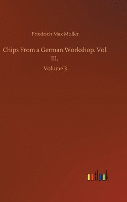 Chips From a German Workshop. Vol. III. 1