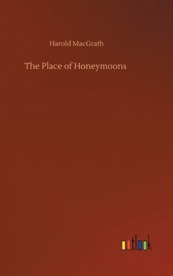 Harold Macgrath - Place of Honeymoons, Inbunden