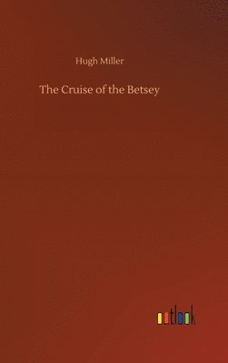 Hugh Miller - Cruise of the Betsey, Inbunden