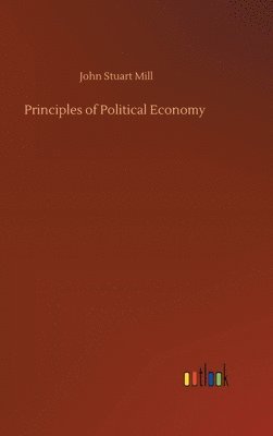 John Stuart Mill - Principles of Political Economy, Inbunden