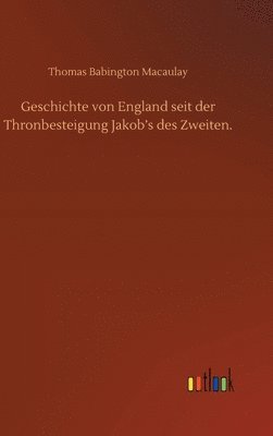Geschichte von England seit der Thronbesteigung Jakob's des Zweiten.