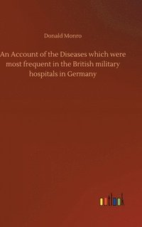 bokomslag Account of the Diseases which were most frequent in the British military hospitals in Germany