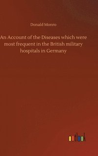 bokomslag An Account of the Diseases which were most frequent in the British military hospitals in Germany