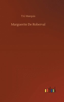 T G Marquis, T. G. Marquis, T.G Marquis, T. G Marquis - Marguerite De Roberval, Inbunden