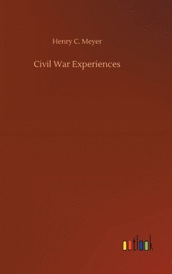 Henry C Meyer, Henry C. Meyer - Civil War Experiences, Inbunden