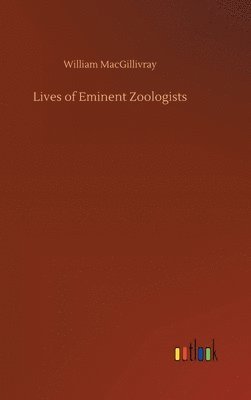 William Macgillivray, William MacGillivray - Lives of Eminent Zoologists, Inbunden