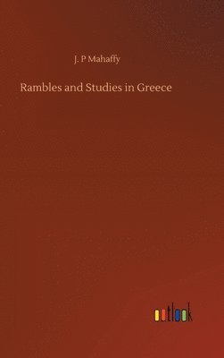 J P Mahaffy, J. P. Mahaffy, J. P Mahaffy - Rambles and Studies in Greece, Inbunden