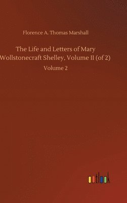 Florence A Thomas Marshall, Florence A. Thomas Marshall - Life and Letters of Mary Wollstonecraft Shelley, Volume II (of 2), Inbunden