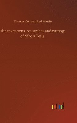 Thomas Commerford Martin - inventions, researches and writings of Nikola Tesla, Inbunden