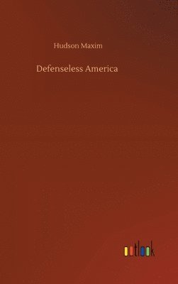 Hudson Maxim - Defenseless America, Inbunden