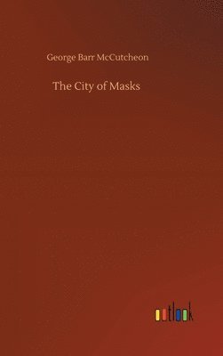 George Barr McCutcheon - City of Masks, Inbunden