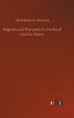 bokomslag Wigwam and War-path; Or the Royal Chief in Chains