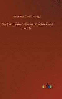 bokomslag Guy Kenmore's Wife and the Rose and the Lily