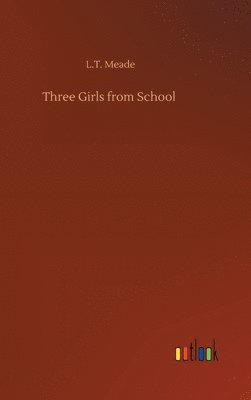 L T Meade - Three Girls from School, Inbunden