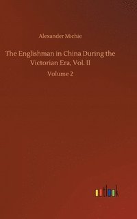 bokomslag The Englishman in China During the Victorian Era, Vol. II