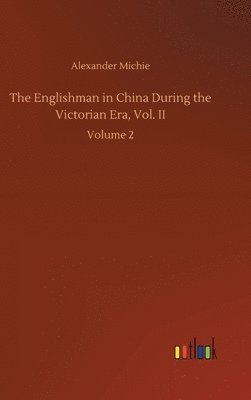 Englishman in China During the Victorian Era, Vol. II