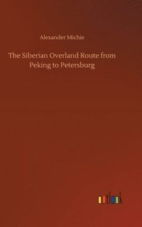 bokomslag The Siberian Overland Route from Peking to Petersburg