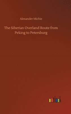 The Siberian Overland Route from Peking to Petersburg 1