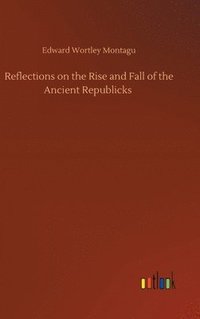 bokomslag Reflections on the Rise and Fall of the Ancient Republicks
