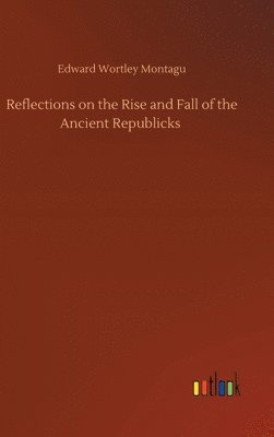 bokomslag Reflections on the Rise and Fall of the Ancient Republicks