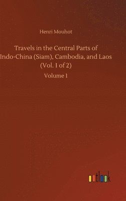 Travels in the Central Parts of Indo-China (Siam), Cambodia, and Laos (Vol. 1 of 2) 1