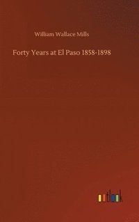 bokomslag Forty Years at El Paso 1858-1898