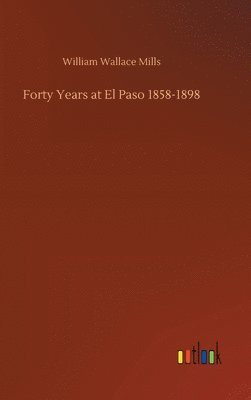 Forty Years at El Paso 1858-1898 1
