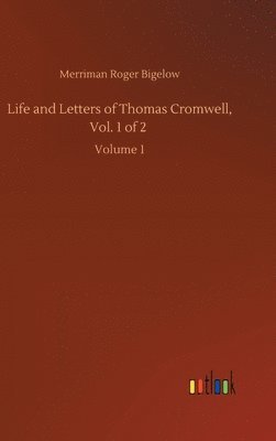 Merriman Roger Bigelow - Life and Letters of Thomas Cromwell, Vol. 1 of 2, Inbunden